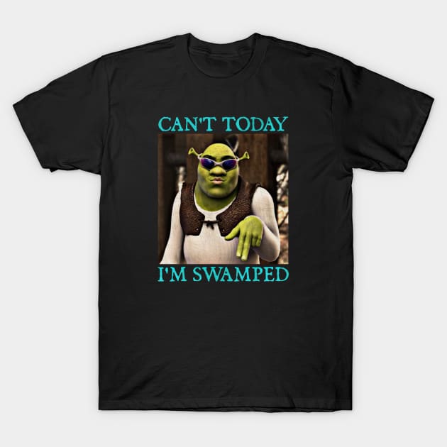Shrek Can't Today I'm Swamped T-Shirt by  hal mafhoum?
